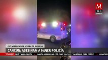 Asesinan a mujer policía en Cancún, fue baleada frente a su casa