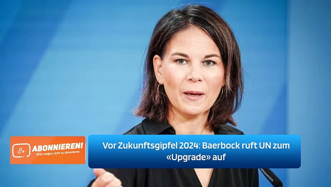 Vor Zukunftsgipfel 2024: Baerbock ruft UN zum «Upgrade» auf