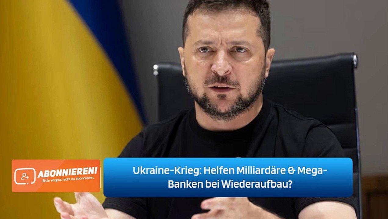 Ukraine-Krieg: Helfen Milliardäre & Mega-Banken bei Wiederaufbau?