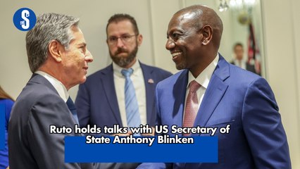 Ruto holds talks with US Secretary of State Anthony Blinken