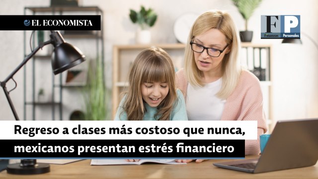 Regreso a clases más costoso que nunca, mexicanos presentan estrés financiero
