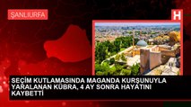 SEÇİM KUTLAMASINDA MAGANDA KURŞUNUYLA YARALANAN KÜBRA, 4 AY SONRA HAYATINI KAYBETTİ