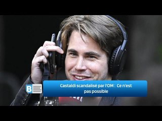 Castaldi scandalisé par l'OM ‍:  ‍Ce n’est pas possible