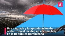 Una vaguada y la aproximación de onda tropical inciden en el clima hoy en la República Dominicana