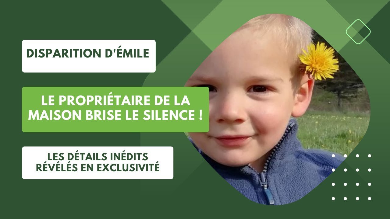 Disparition d'Émile : Le Propriétaire de la Maison Brise le Silence ! Les Détails Inédits Révélés