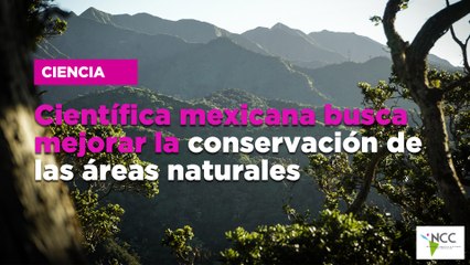 Científica mexicana busca mejorar la conservación de las áreas naturales