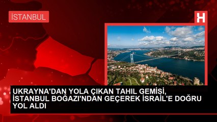 Ukrayna'dan İsrail'e Tahıl Yüklü Gemi Yola Çıktı