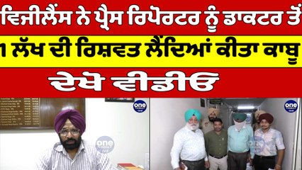 ਵਿਜੀਲੈਂਸ ਨੇ ਪ੍ਰੈਸ ਰਿਪੋਰਟਰ ਨੂੰ ਡਾਕਟਰ ਤੋਂ 1 ਲੱਖ ਦੀ ਰਿਸ਼ਵਤ ਲੈਂਦਿਆਂ ਕੀਤਾ ਕਾਬੂ |OneIndia Punjabi