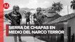 Sigue la disputa de grupos criminales en Chiapas, ya hay desabasto de alimentos y gasolina