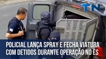 Policial lança spray e fecha viatura com detidos durante operação no ES