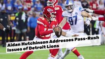 Aidan Hutchinson Addresses Pass-Rush Issues of Detroit Lions