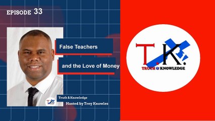 Trey Knowles: False Teachers and The Love of Money - Truth & Knowledge