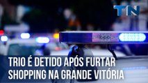 Trio é detido após furtar shopping na Grande Vitória