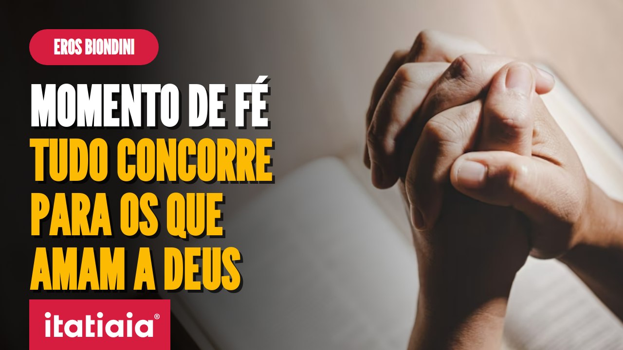 "TUDO CONCORRE PARA O BEM DAQUELES QUE AMAM A DEUS", POR EROS BIONDINI