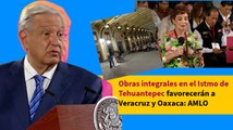 Obras integrales en el Istmo de Tehuantepec favorecerán a Veracruz y Oaxaca: AMLO