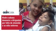 Madre cubana denuncia a dirigentes por falta de atención a su niña enferma