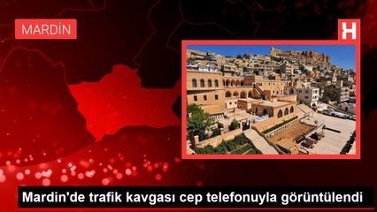 Mardin'de trafik kavgası cep telefonuyla görüntülendi