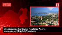 İskenderun'da Konteyner Kentlerde Asayiş Uygulaması: 2 Şüpheli Yakalandı
