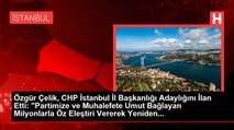 Özgür Çelik, CHP İstanbul İl Başkanlığı Adaylığını İlan Etti: 