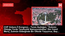 CHP Ankara İl Kongresi... Turan Aydoğan: 