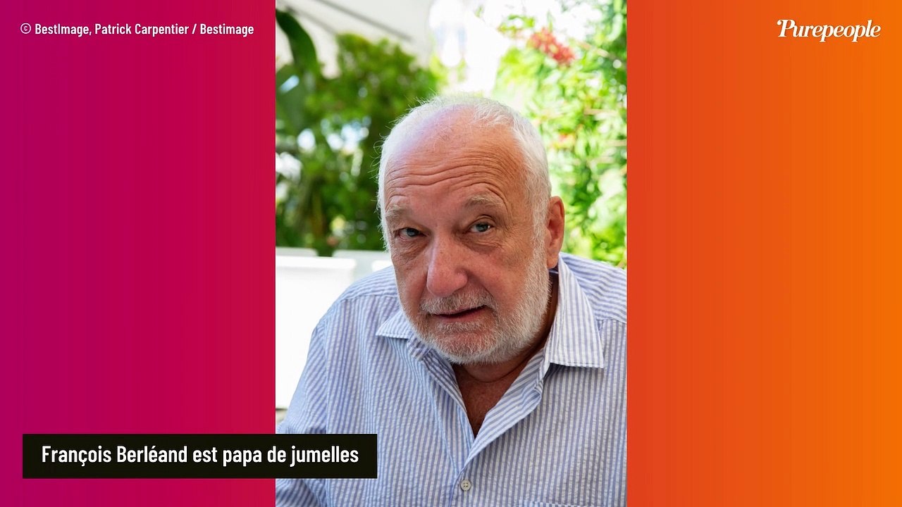 François Berléand papa de jumelles de 14 ans à 71 ans : la mort le taraude, il s'inquiète de plus en plus pour ses filles