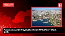 Antalya'da Aksu Çayı Kenarındaki Ormanda Yangın Çıktı