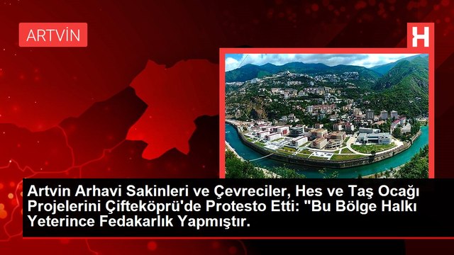 Artvin Arhavi Sakinleri ve Çevreciler, Hes ve Taş Ocağı Projelerini Çifteköprü'de Protesto Etti: Bu Bölge Halkı Yeterince Fedakarlık Yapmıştır.