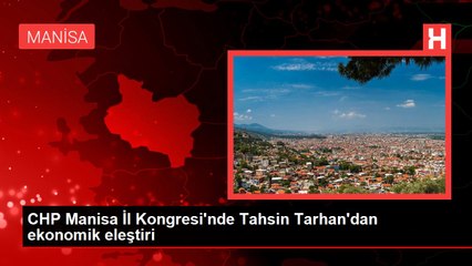 CHP Manisa İl Kongresi'nde Tahsin Tarhan'dan ekonomik eleştiri