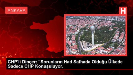 CHP'li Dinçer: "Sorunların Had Safhada Olduğu Ülkede Sadece CHP Konuşuluyor.