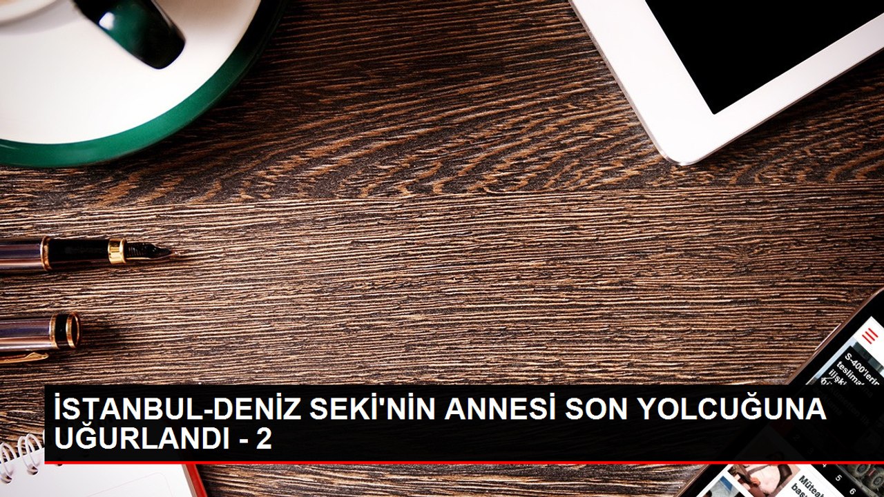 Deniz Seki'nin annesi Güler Seki'nin cenaze töreni düzenlendi