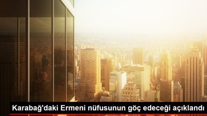 Karabağ'daki Ermeni nüfusunun göç edeceği açıklandı