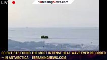 Scientists found the most intense heat wave ever recorded — in Antarctica - 1BREAKINGNEWS.COM