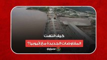 سد النهضة.. كيف انتهت المفاوضات الجديدة مع إثيوبيا؟