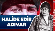 Halide Edib Adıvar | Cumhuriyet'in Yüzleri