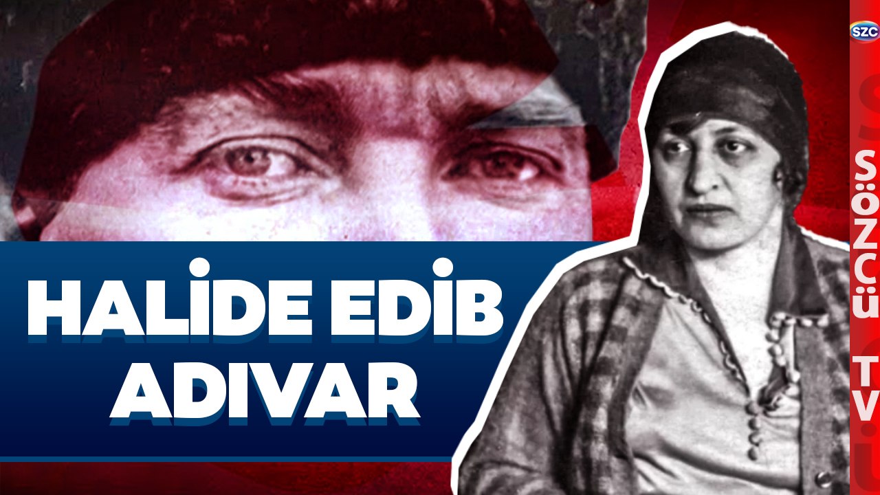 Halide Edib Adıvar | Cumhuriyet'in Yüzleri