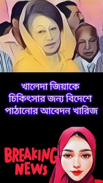 খালেদা জিয়াকে চিকিৎসার জন্য বিদেশে পাঠানোর আবেদন খারিজ