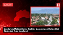 Burdur'da Motosiklet ile Traktör Çarpışması: Motosiklet Sürücüsü Ağır Yaralandı