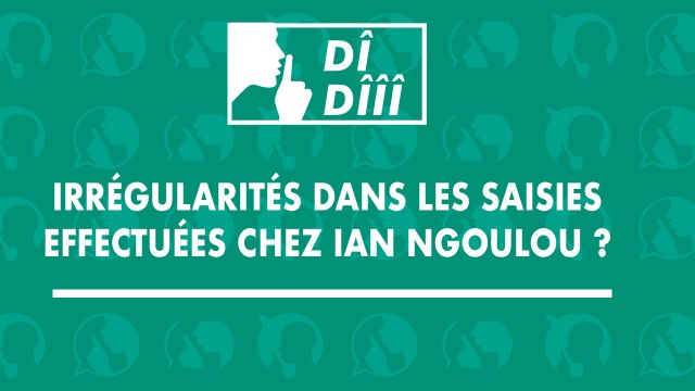 [#Dîdîîî] Irrégularités dans les saisies effectuées chez Ian Ngoulou ?