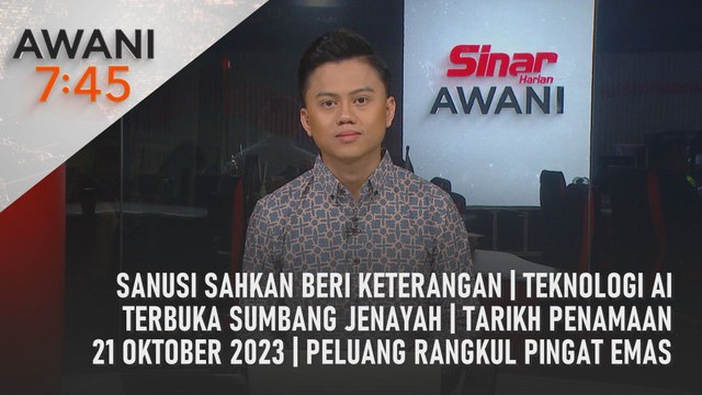 AWANI 7:45 [25/09/2023] - Sanusi sahkan beri keterangan | Teknologi AI terbuka sumbang jenayah | Tarikh penamaan 21 Oktober 2023 | Peluang rangkul pingat emas