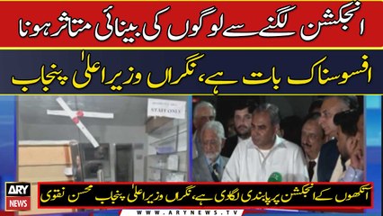 Injection lagnay se logon ki beenai mutasir hona afsosnak hai, Caretaker CM Punjab