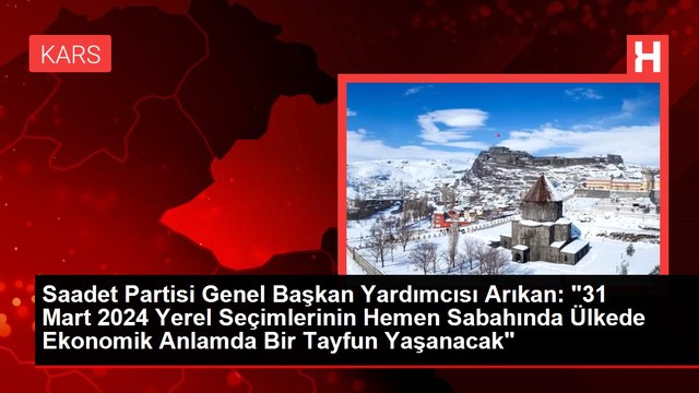 Saadet Partisi Genel Başkan Yardımcısı Arıkan: 31 Mart 2024 Yerel Seçimlerinin Hemen Sabahında Ülkede Ekonomik Anlamda Bir Tayfun Yaşanacak