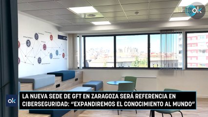 La nueva sede de GFT en Zaragoza será referencia en ciberseguridad: “Expandiremos el conocimiento al mundo”