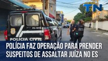 Polícia faz operação para prender suspeitos de assaltar juíza na Grande Vitória