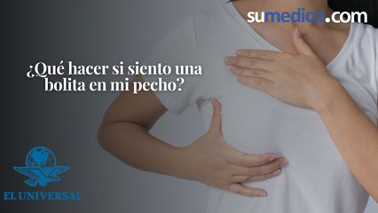 ¿Qué debo hacer si siento una bolita en mi pecho?