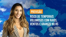 Previsão Brasil - Risco de temporais volumosos com raios, ventos e granizo no RS