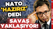 Savaş Adım Adım! Sırbistan 'Asla Dedi NATO Müdahaleye Hazırız Diyerek Cevap Verdi!