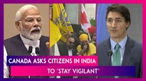 India-Canada Row: Canadian Government Updates Travel Advisory, Asks Citizens In India To ‘Stay Vigilant And Exercise Caution’