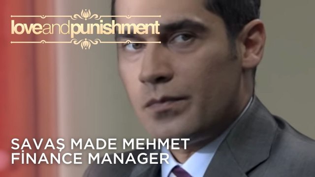 Savaş Made Mehmet Finance Manager | Love and Punishment - Episode 23