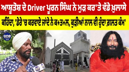 ਆਸ਼ੂਤੋਸ਼ ਦੇ Driver ਪੂਰਨ ਸਿੰਘ ਨੇ ਮੁੜ ਕਰ'ਤੇ ਵੱਡੇ ਖ਼ੁਲਾਸੇ, ਕਹਿੰਦਾ, 'ਡੇਰੇ 'ਚ ਕਰਵਾਏ ਜਾਂਦੇ ਨੇ ਕ+ਤ+ਲ |