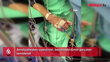 Ameliyattayken uyandırıldı, beynindeki tümör parçaları temizlendi